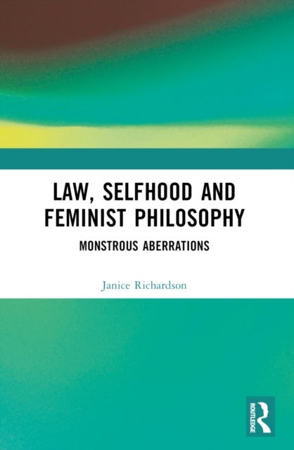 Law, Selfhood and Feminist Philosophy - Monstrous Aberrations