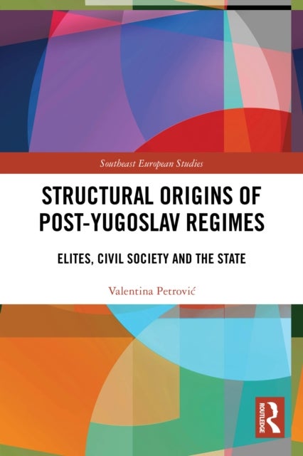 Structural Origins of Post-Yugoslav Regimes - Elites, Civil Society and the State