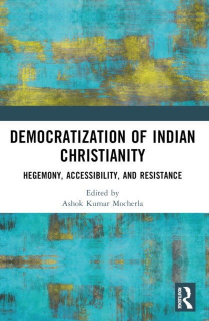 Democratization of Indian Christianity - Hegemony, Accessibility, and Resistance