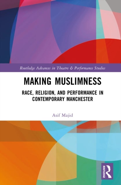 Making Muslimness - Race, Religion, and Performance in Contemporary Manchester