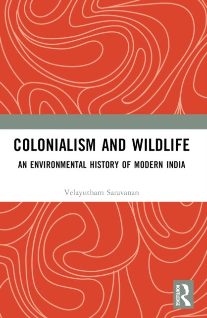Colonialism and Wildlife - An Environmental History of Modern India