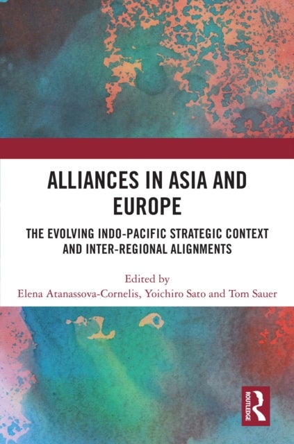 Alliances in Asia and Europe - The Evolving Indo-Pacific Strategic Context and Inter-Regional Alignments