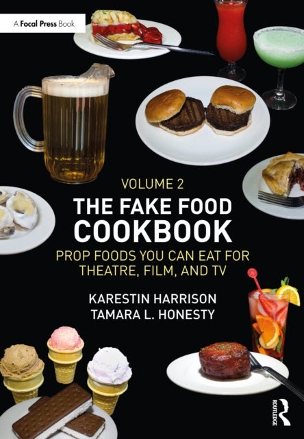 The Fake Food Cookbook, Volume 2 - Prop Foods You Can Eat for Theatre, Film, and TV