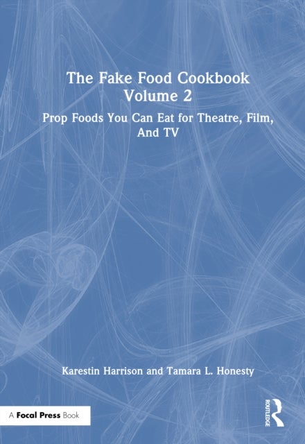The Fake Food Cookbook, Volume 2 - Prop Foods You Can Eat for Theatre, Film, and TV