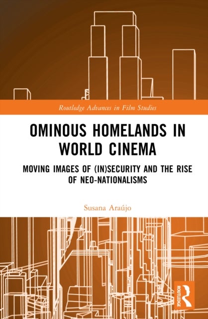 Ominous Homelands in World Cinema - Moving Images of (In)Security and the Rise of Neo-Nationalisms