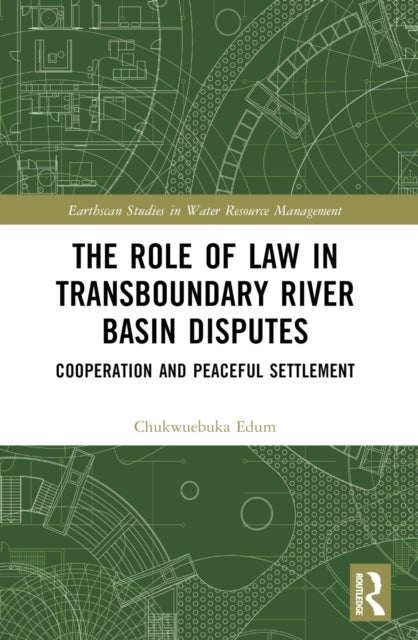 The Role of Law in Transboundary River Basin Disputes - Cooperation and Peaceful Settlement