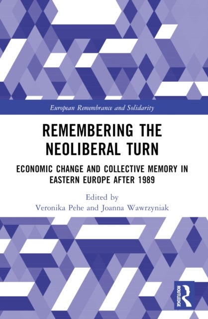 Remembering the Neoliberal Turn - Economic Change and Collective Memory in Eastern Europe after 1989