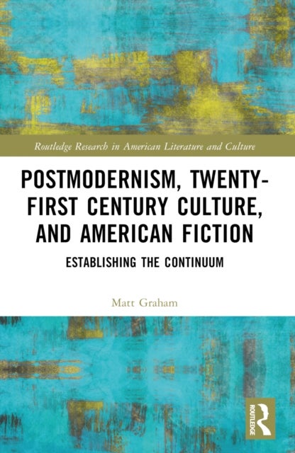 Postmodernism, Twenty-First Century Culture, and American Fiction - Establishing the Continuum
