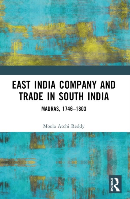 East India Company and Trade in South India - Madras, 1746–1803
