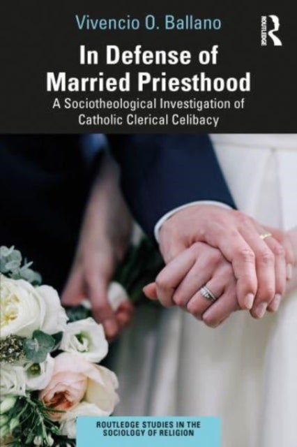In Defense of Married Priesthood - A Sociotheological Investigation of Catholic Clerical Celibacy