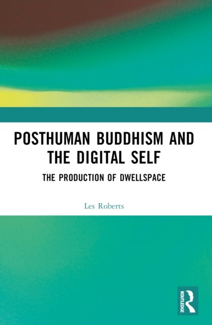 Posthuman Buddhism and the Digital Self - The Production of Dwellspace
