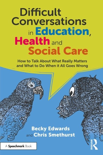 Difficult Conversations in Education, Health and Social Care - How to Talk About What Really Matters and What to Do When it All Goes Wrong