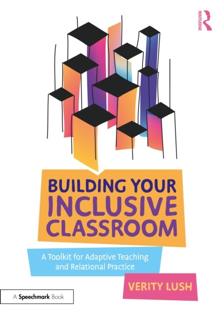 Building Your Inclusive Classroom - A Toolkit for Adaptive Teaching and Relational Practice