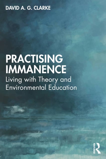 Practising Immanence - Living with Theory and Environmental Education