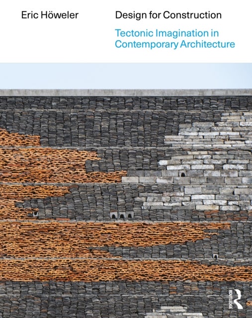 Design for Construction - Tectonic Imagination in Contemporary Architecture