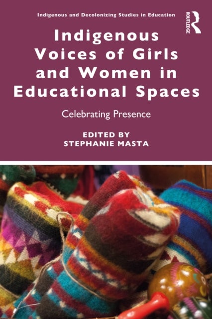 Indigenous Voices of Girls and Women in Educational Spaces - Celebrating Presence