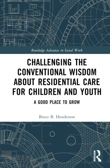 Challenging the Conventional Wisdom about Residential Care for Children and Youth - A Good Place to Grow