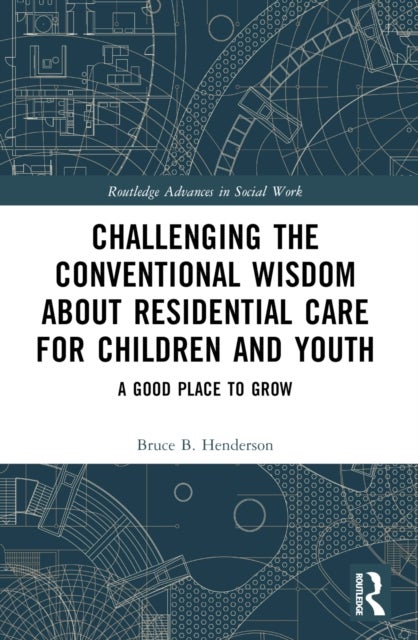 Challenging the Conventional Wisdom about Residential Care for Children and Youth - A Good Place to Grow