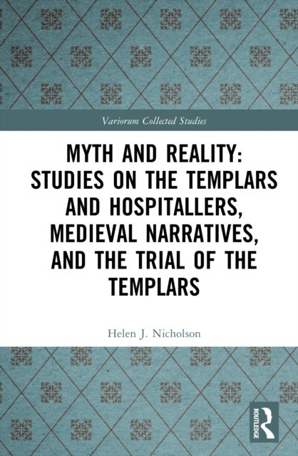 Myth and Reality: Studies on the Templars and Hospitallers, Medieval Narratives, and the Trial of the Templars