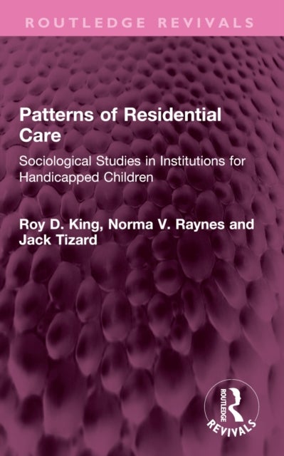 Patterns of Residential Care - Sociological Studies in Institutions for Handicapped Children