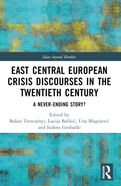 East Central European Crisis Discourses in the Twentieth Century - A Never-Ending Story?