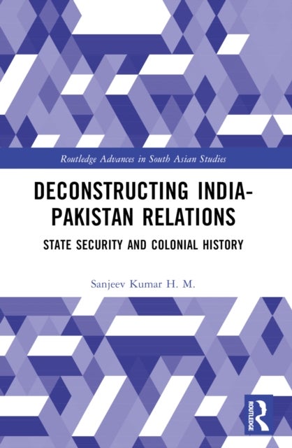 Deconstructing India-Pakistan Relations - State Security and Colonial History