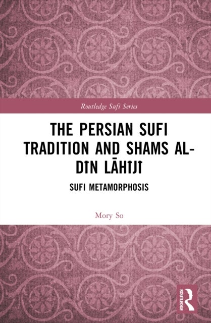 The Persian Sufi Tradition and Shams al-Din Lahiji - Sufi Metamorphosis