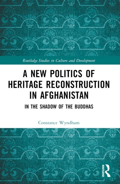 A New Politics of Heritage Reconstruction in Afghanistan - In the Shadow of the Buddhas