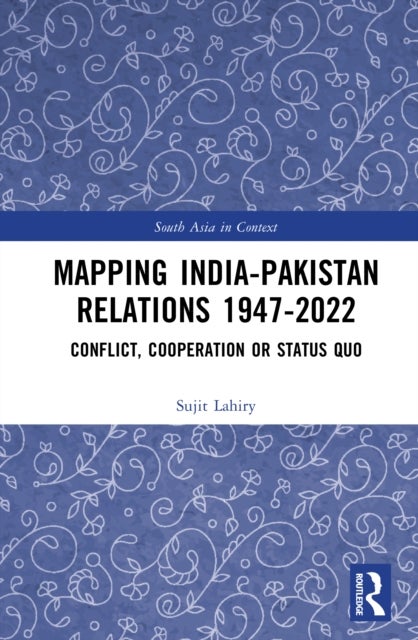 Mapping India–Pakistan Relations 1947–2022 - Conflict, Cooperation or Status Quo