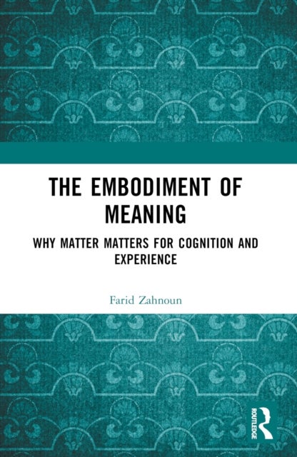 The Embodiment of Meaning - Why Matter Matters for Cognition and Experience