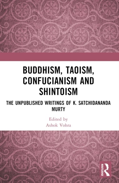 Buddhism, Taoism, Confucianism and Shintoism - The Unpublished Writings of K. Satchidananda Murty