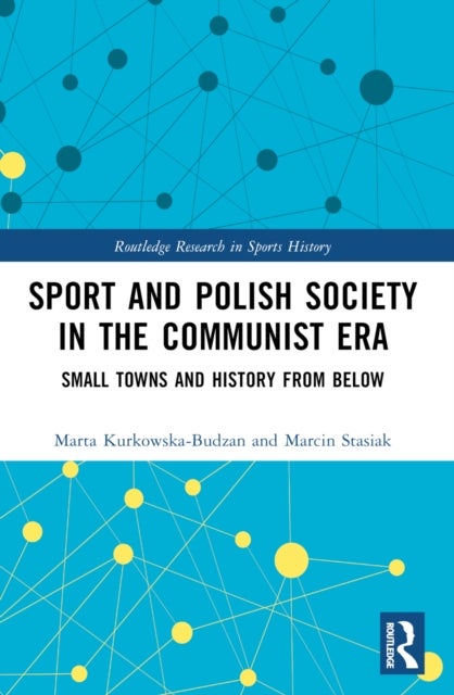 Sport and Polish Society in the Communist Era - Small Towns and History from Below