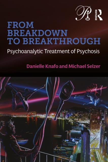 From Breakdown to Breakthrough - Psychoanalytic Treatment of Psychosis