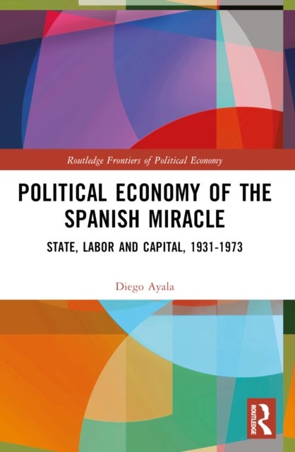 Political Economy of the Spanish Miracle - State, Labor and Capital, 1931–1973
