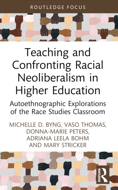 Teaching and Confronting Racial Neoliberalism in Higher Education - Autoethnographic Explorations of the Race Studies Classroom