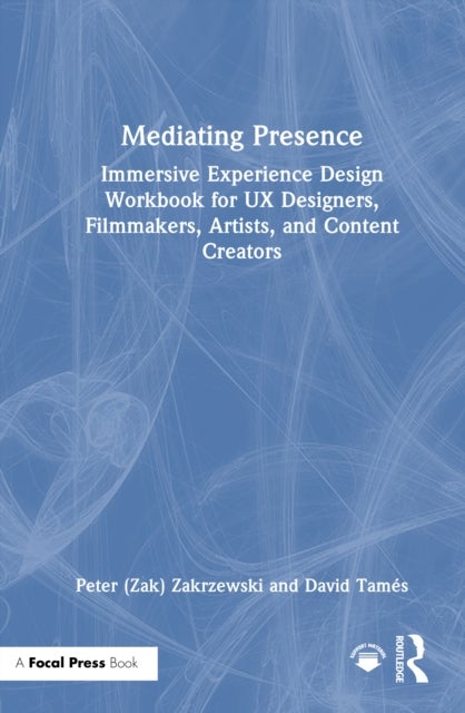 Mediating Presence - Immersive Experience Design Workbook for UX Designers, Filmmakers, Artists, and Content Creators