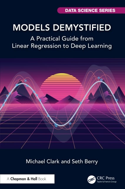 Models Demystified - A Practical Guide from Linear Regression to Deep Learning