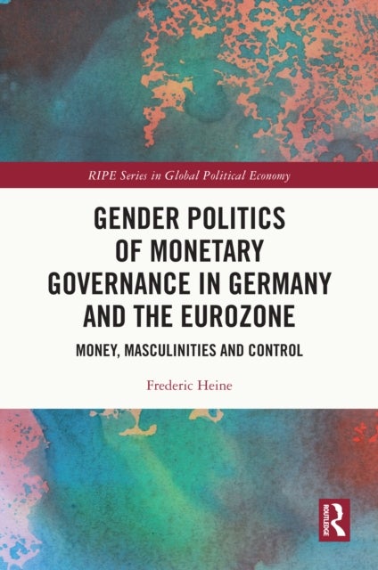 Gender Politics of Monetary Governance in Germany and the Eurozone - Money, Masculinities and Control