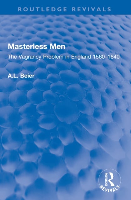 Masterless Men - The Vagrancy Problem in England 1560–1640