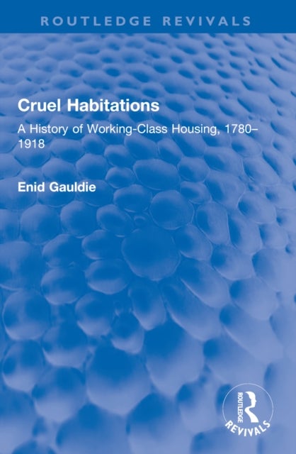 Cruel Habitations - A History of Working-Class Housing, 1780–1918