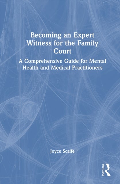 Becoming an Expert Witness for the Family Court - A Comprehensive Guide for Mental Health and Medical Practitioners
