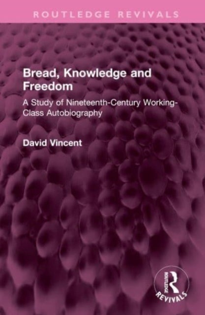 Bread, Knowledge and Freedom - A Study of Nineteenth-Century Working Class Autobiography