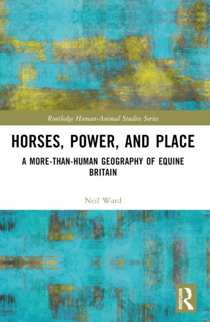 Horses, Power and Place - A More-Than-Human Geography of Equine Britain