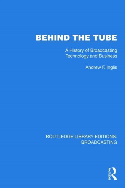 Behind the Tube - A History of Broadcasting Technology and Business