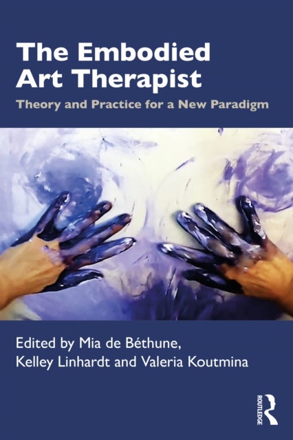 The Embodied Art Therapist - Theory and Practice for a New Paradigm