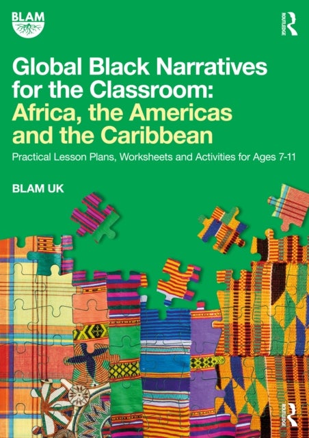 Global Black Narratives for the Classroom: Africa, the Americas and the Caribbean - Practical Lesson Plans, Worksheets and Activities for Ages 7-11