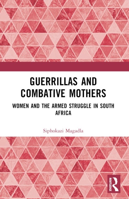 Guerrillas and Combative Mothers - Women and the Armed Struggle in South Africa
