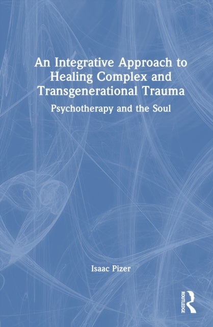 An Integrative Approach to Healing Complex and Transgenerational Trauma - Psychotherapy and the Soul
