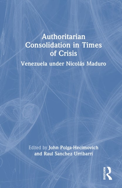 Authoritarian Consolidation in Times of Crisis - Venezuela under Nicolas Maduro
