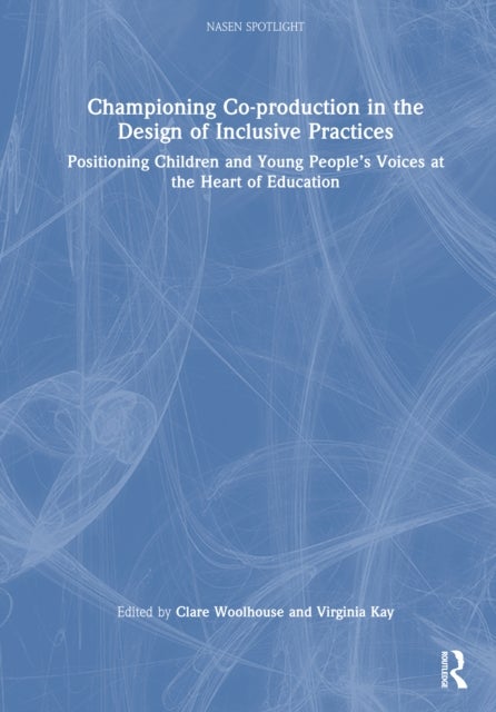 Championing Co-production in the Design of Inclusive Practices - Positioning Children and Young People’s Voices at the Heart of Education